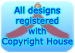 All designs registered with Copyright House